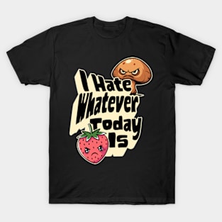 I Hate Whatever Today Is T-Shirt